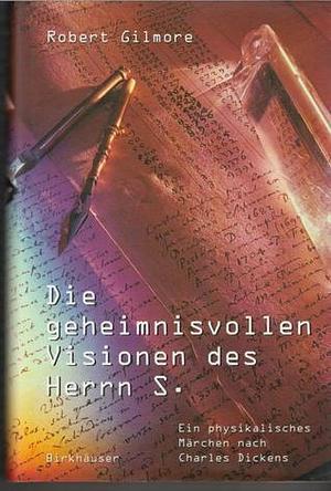 Die Geheimnisvollen Visionen Des Herrn S.: Ein Physikalisches Marchen Nach Charles Dickens by Robert Gilmore, Robert Gilmore