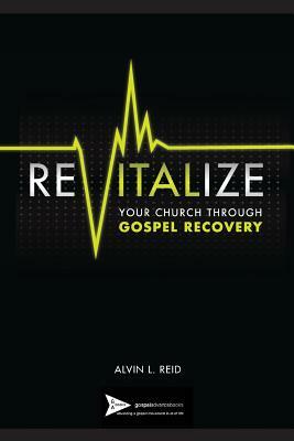 REVITALIZE Your Church Through Gospel Recovery by Alvin L. Reid
