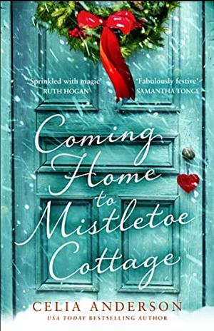 Coming Home to Mistletoe Cottage: 2022’s new, cosy, heartwarming, Christmas novel from the bestselling author of 59 Memory Lane by Celia Anderson