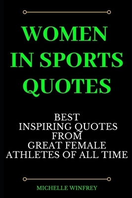 Women in sports Quotes: Best Inspiring Quotes from Great female athletes of all time by Michelle Winfrey