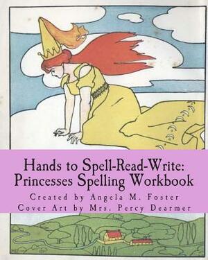 Hands to Spell-Read-Write: Princesses Spelling Workbook by Angela M. Foster