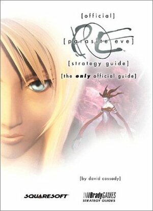 Parasite Eve : Official Strategy Guide- The Only Official Guide by David Cassady