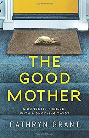 The Good Mother: A domestic thriller with a shocking twist by Cathryn Grant