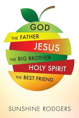 God the Father Jesus the Big Brother Holy Spirit the Best Friend by Sunshine Rodgers