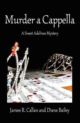 Murder A Cappella by Diane Bailey, James R. Callan