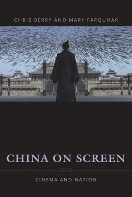 China on Screen: Cinema and Nation by Christopher Berry, Mary Ann Farquhar