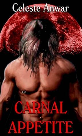 Carnal Appetite by Celeste Anwar