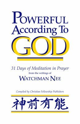 Powerful According to God: 31 Days of Meditation in Prayer from the Writings of Watchman Nee by Watchman Nee