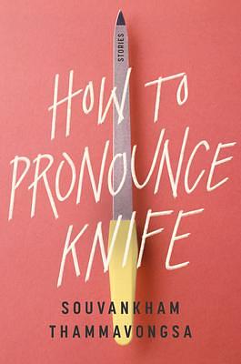 How to Pronounce Knife: Stories by Souvankham Thammavongsa, Souvankham Thammavongsa