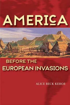 America Before the European Invasions by Alice Beck Kehoe