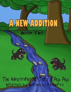 The Adventures of Tara and Pep Pep: A New Addition by Wanda L. Roberts