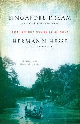 Singapore Dream and Other Adventures: Travel Writings from an Asian Journey by Hermann Hesse