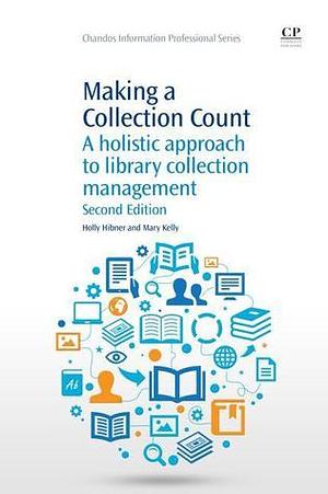 Making a Collection Count: A Holistic Approach to Library Collection Management by Holly Hibner, Mary Kelly