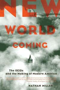 New World Coming: The 1920s and the Making of Modern America by Nathan Miller