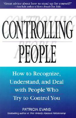 Controlling People: How to Recognize, Understand, and Deal With People Who Try to Control You by Patricia Evans
