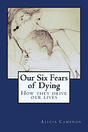 Our Six Fears of Dying: How They Drive Our Lives by Alicia Cameron