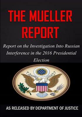 The Mueller Report: Report on the Investigation into Russian Interference in the 2016 Presidential Election by Robert S. Mueller