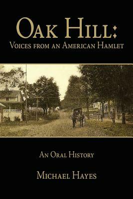 Oak Hill: Voices from an American Hamlet: An Oral History by Michael Hayes