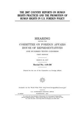 The 2007 Country Reports on Human Rights Practices and the promotion of human rights in U.S. foreign policy by United Stat Congress, Committee on Foreign Affairs (house), United States House of Representatives