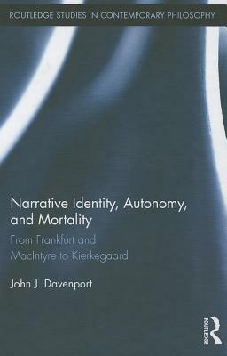 Narrative Identity, Autonomy, and Mortality: From Frankfurt and MacIntyre to Kierkegaard by John J. Davenport