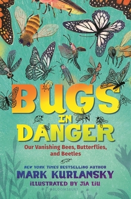Bugs in Danger: Our Vanishing Bees, Butterflies, and Beetles by Mark Kurlansky