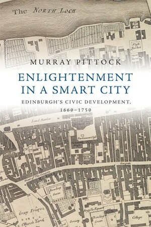 Enlightenment in a Smart City: Edinburgh's Civic Development, 1660-1750 by Murray Pittock