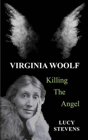 Virginia Woolf: Killing The Angel by Lucy Stevens