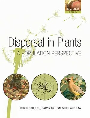 Dispersal in Plants: A Population Perspective by Calvin Dytham, Richard Law, Roger Cousens