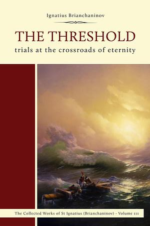 The Threshold: Trials at the Crossroads of Eternity by Ignatius Brianchaninov