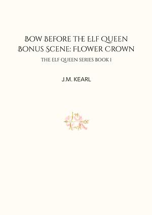 Bow Before the Elf Queen Bonus Scene: Flower Crown by J.M. Kearl