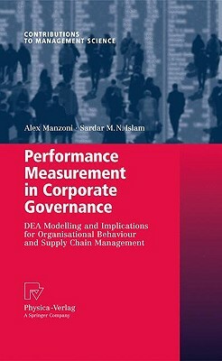 Performance Measurement in Corporate Governance: DEA Modelling and Implications for Organisational Behaviour and Supply Chain Management by Alex Manzoni, Sardar M. N. Islam
