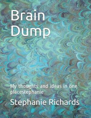 Brain Dump: My Thoughts and Ideas in One Placestephanie by Stephanie Richards