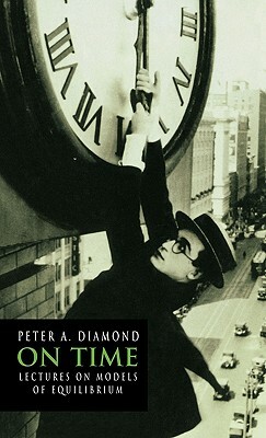 On Time: Lectures on Models of Equilibrium by Peter A. Diamond