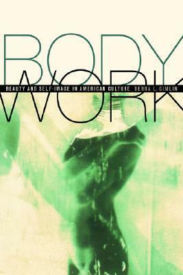 Body Work: Beauty and Self-Image in American Culture by Debra Gimlin
