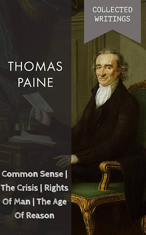 Collected Writings: Common Sense / The Crisis / Rights of Man / The Age of Reason / Pamphlets, Articles, and Letters by Eric Foner, Thomas Paine