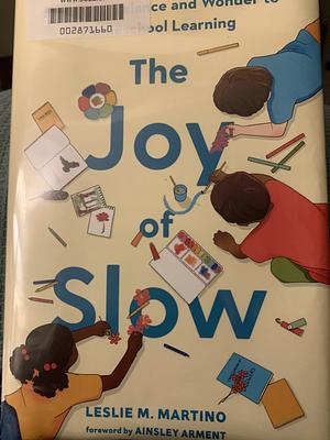 The Joy of Slow: Restoring Balance and Wonder to Homeschool Learning by Leslie M. Martino