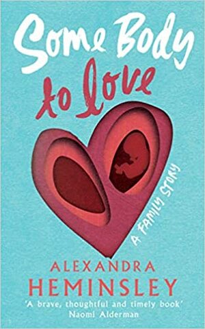 Some Body to Love: A Family Story by Alexandra Heminsley