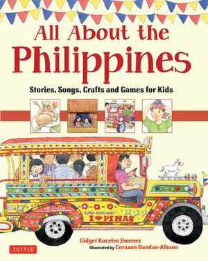 All About the Philippines: Stories, Songs, Crafts and Games for Kids by Gidget Roceles Jimenez, Corazon Dandan-Albano