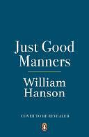 Just Good Manners: William Hanson's Guide to British Etiquette by William Hanson