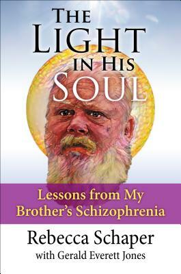 The Light in His Soul: Lessons from My Brother's Schizophrenia by Gerald Everett Jones, Rebecca Schaper