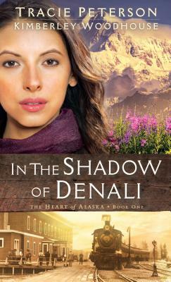 In the Shadow of Denali by Kimberley Woodhouse, Tracie Peterson