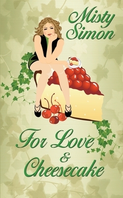 For Love and Cheesecake by Misty Simon