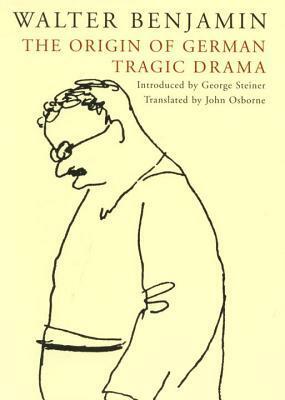 The Origin of German Tragic Drama by George Steiner, Walter Benjamin