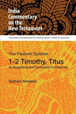 The Pastoral Epistles, 12 Timothy, Titus: An Exegetical and Contextual Commentary [Was: None] by Graham Simpson