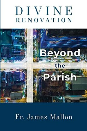 Divine Renovation Beyond the Parish by James Mallon