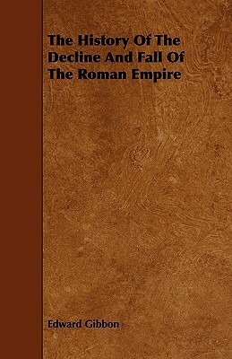 The History of the Decline and Fall of the Roman Empire by Edward Gibbon