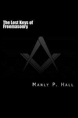 The Lost Keys of Freemasonry: or The Secret of Hiram Abiff by Manly P. Hall, Manly P. Hall