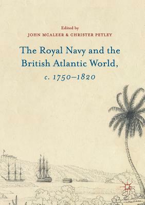 The Royal Navy and the British Atlantic World, C. 1750-1820 by John McAleer