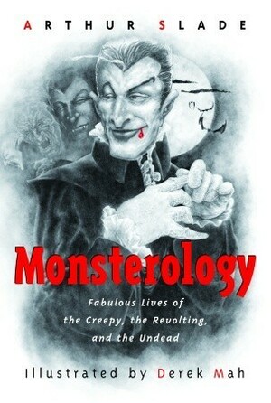 Monsterology: Fabulous Lives of the Creepy, the Revolting, and the Undead by Arthur Slade