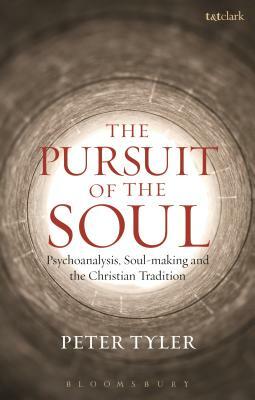 The Pursuit of the Soul: Psychoanalysis, Soul-Making and the Christian Tradition by Peter Tyler